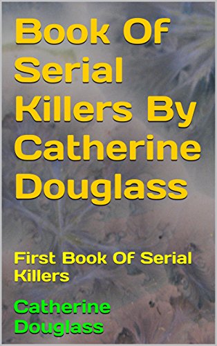 Book Of Serial Killers By Catherine Douglass